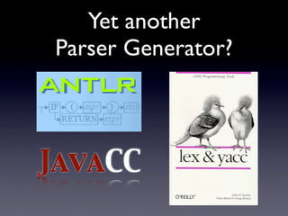 Yet another
 Parser Generator?



JavaCC
 