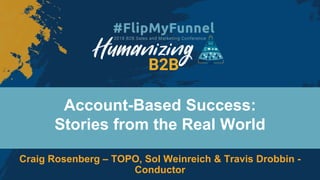 Account-Based Success:
Stories from the Real World
Craig Rosenberg – TOPO, Sol Weinreich & Travis Drobbin -
Conductor
 