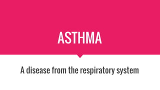 ASTHMA
A disease from the respiratory system
 