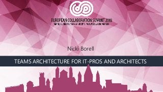 TEAMS ARCHITECTURE FOR IT-PROS AND ARCHITECTS
Nicki Borell
 