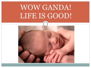 WOW GANDA! LIFE IS GOOD! 