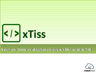 xTiss
Sistema de Crítica e Validação de Arquivos XML no padrão TISS

 