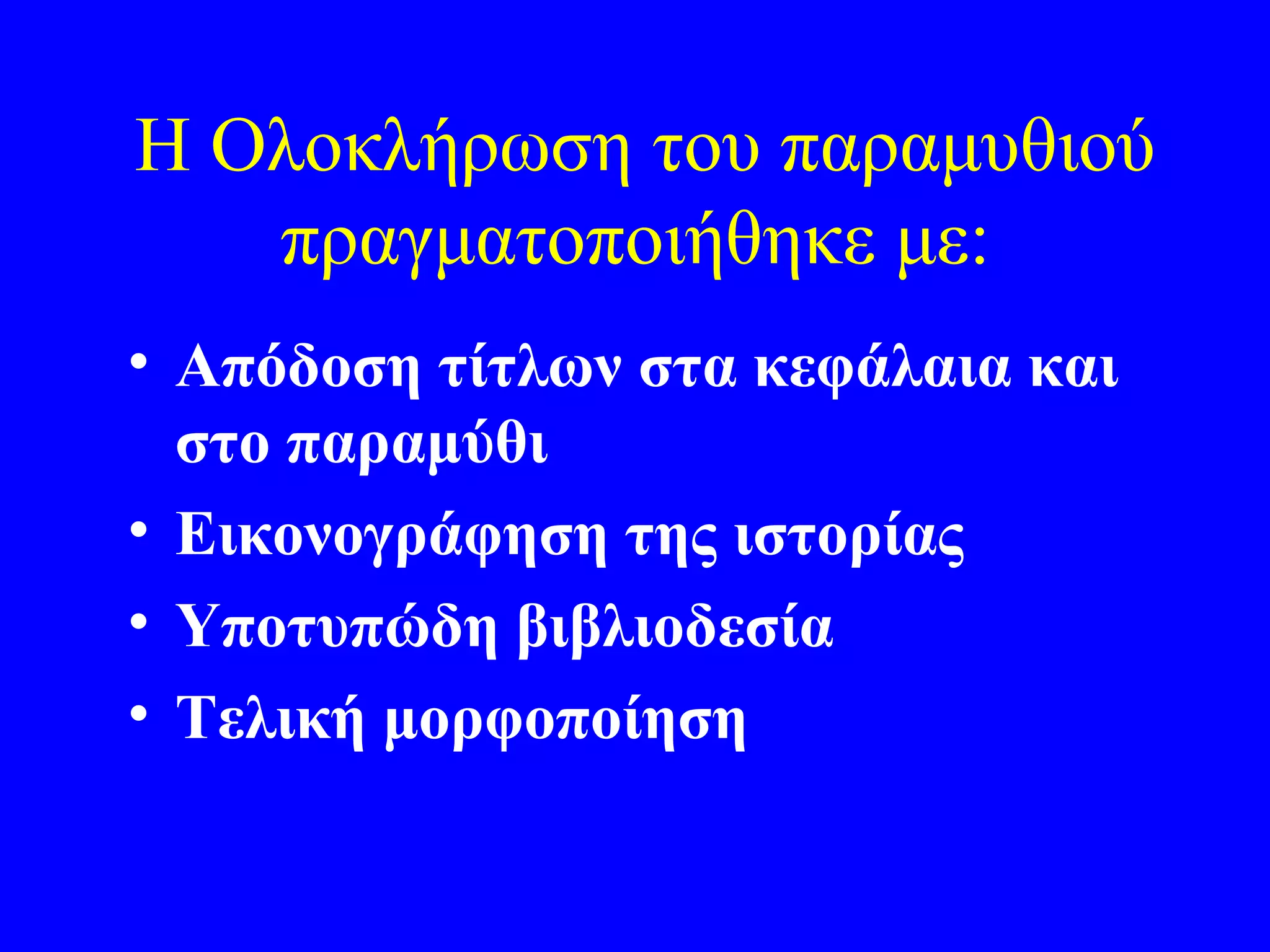 Η Ολοκλήρωση του παραμυθιού
   πραγματοποιήθηκε με:
• Απόδοση τίτλων στα κεφάλαια και
  στο παραμύθι
• Εικονογράφηση της ιστορίας
• Υποτυπώδη βιβλιοδεσία
• Τελική μορφοποίηση
 