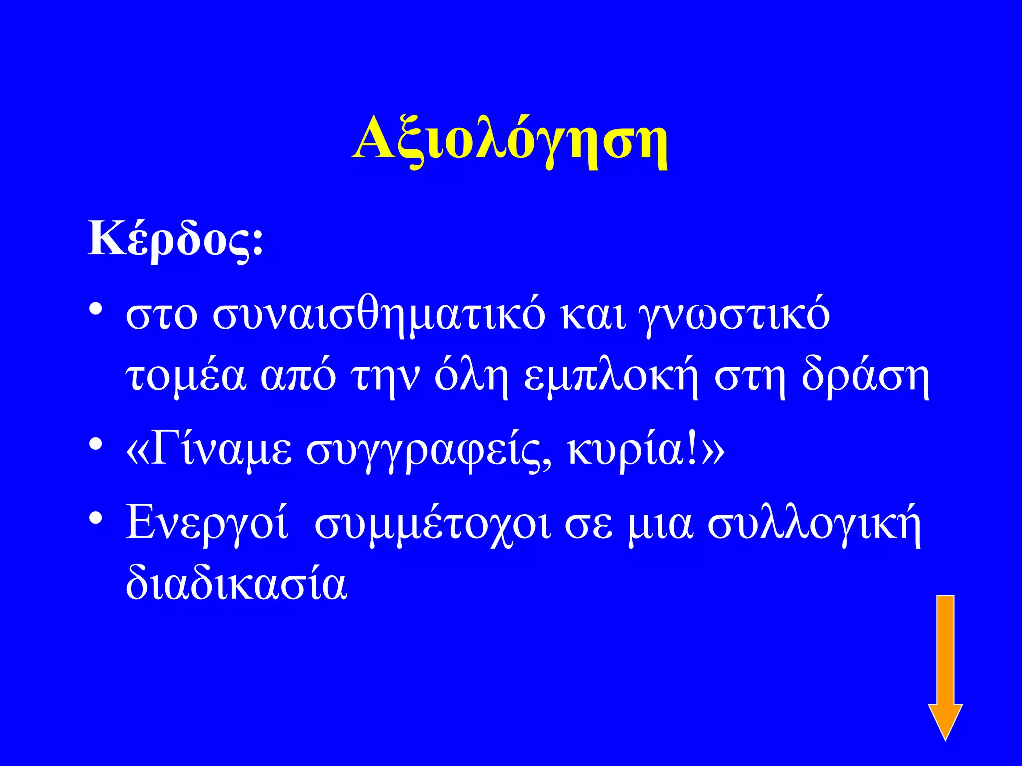 Αξιολόγηση
Κέρδος:
• στο συναισθηματικό και γνωστικό
  τομέα από την όλη εμπλοκή στη δράση
• «Γίναμε συγγραφείς, κυρία!»
• Ενεργοί συμμέτοχοι σε μια συλλογική
  διαδικασία
 