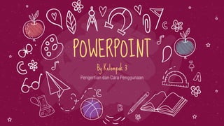 POWERPOINT
By Kelompok 3
Pengertian dan Cara Penggunaan
 