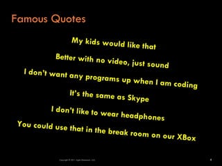 Famous Quotes




        Copyright © 2011 Agile Dimensions LLLC   4
 