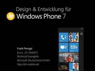 Design & Entwicklung für




Frank Prengel
(a.k.a. „Dr. Mobile“)
Technical Evangelist
Microsoft Deutschland GmbH
http://dr-mobile.net
 