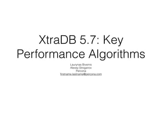 XtraDB 5.7: Key
Performance Algorithms
Laurynas Biveinis
Alexey Stroganov
Percona
ﬁrstname.lastname@percona.com
 