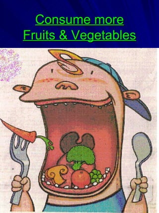 Consume more Fruits & Vegetables 