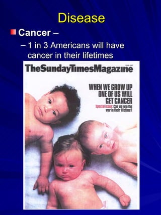 Disease Cancer  –  1 in 3 Americans will have cancer in their lifetimes 
