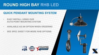 ROUND HIGH BAY RHB LED
QUICK PENDANT MOUNTING SYSTEM
• EASY INSTALL USING OUR
AUTO-POINT MOUNTING SYSTEM
• AVAILABLE AS AN OPTION WHEN ORDERING
• SEE SPEC SHEET FOR MORE RHB OPTIONS
 