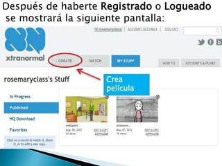 Después de haberte Registrado o Logueado
se mostrará la siguiente pantalla:


                 Muestra tu ingreso en la cuenta




                      Crea
                      película
 
