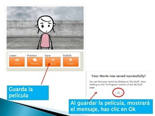 Guarda la
película
            Al guardar la película, mostrará
            el mensaje, has clic en Ok
 