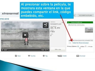 Al presionar sobre la película, te
mostrara esta ventana en la que
puedes compartir el link, código
embebido, etc.
 