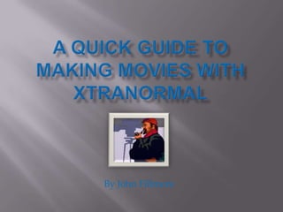 A Quick Guide to Making Movies With Xtranormal By John Fillmore 