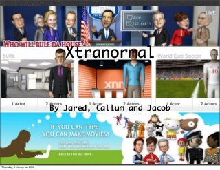 Xtranormal
By Jared, Callum and Jacob
Thursday, 4 November 2010
 