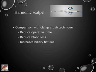 HPB CLINIC
Harmonic scalpel
• Comparison with clamp crush technique
• Reduce operative time
• Reduce blood loss
• Increases biliary fistulae
 