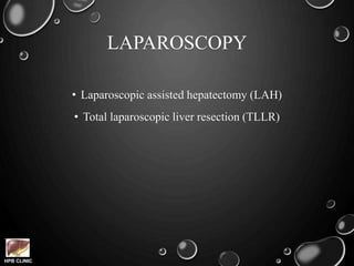 HPB CLINIC
LAPAROSCOPY
• Laparoscopic assisted hepatectomy (LAH)
• Total laparoscopic liver resection (TLLR)
 