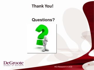 Thank You!

Questions?




                                   38
             HCI Research in UCD
 