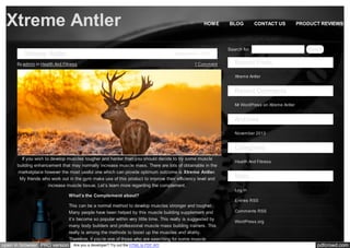 Xtreme Antler
Xtreme Antler

HOME

November 5, 2013

By admin in Health And Fitness

1 Comment

BLOG

CONTACT US

Search for:

PRODUCT REVIEWS

Search

Recent Posts
Xtreme Antler

Recent Comments
Mr WordPress on Xtreme Antler

Archives
November 2013

Categories
If you wish to develop muscles tougher and harder than you should decide to try some muscle
building enhancement that may normally increase muscle mass. There are lots of obtainable in the
marketplace however the most useful one which can provide optimum outcome is Xtreme Antler.
My friends who work out in the gym make use of this product to improve their efficiency level and
increase muscle tissue. Let’s learn more regarding the complement.

Health And Fitness

Meta
Log in

What’s the Complement about?
Entries RSS

This can be a normal method to develop muscles stronger and tougher.
Many people have been helped by this muscle building supplement and
it’s become so popular within very little time. This really is suggested by
many body builders and professional muscle mass building trainers. This
really is among the methods to boost up the muscles and vitality.
Therefore, if you’re one of those who are searching for some muscle

open in browser PRO version

Are you a developer? Try out the HTML to PDF API

Comments RSS
WordPress.org

pdfcrowd.com

 