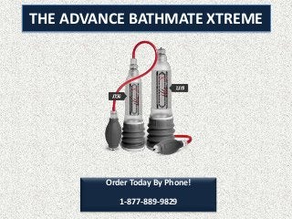 THE ADVANCE BATHMATE XTREME
Order Today By Phone!
1-877-889-9829
 