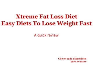 Xtreme Fat Loss Diet Easy Diets To Lose Weight Fast A quickreview Clic en cada diapositiva para avanzar 