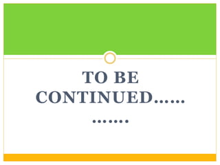 TO BE
CONTINUED……
…….
 