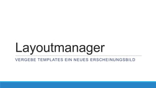 Layoutmanager
VERGEBE TEMPLATES EIN NEUES ERSCHEINUNGSBILD

 