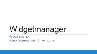 Widgetmanager
WIDGETFILTER
BENUTZERROLLEN FÜR WIDGETS

 