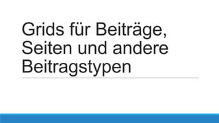 Grids für Beiträge,
Seiten und andere
Beitragstypen

 