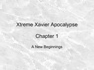 Xtreme Xavier Apocalypse
Chapter 1
A New Beginnings
 