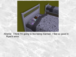 Xtreme: I think I'm going to like being married. I feel so good in
Ryan's arms.
 