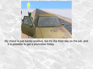 My mood is just barely positive, but it's the third day on the job, and
it is possible to get a promotion today.
 