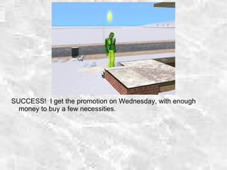 SUCCESS! I get the promotion on Wednesday, with enough
money to buy a few necessities.
 