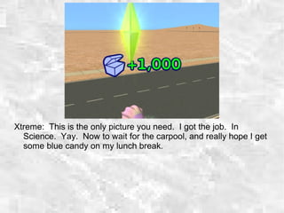 Xtreme: This is the only picture you need. I got the job. In
Science. Yay. Now to wait for the carpool, and really hope I get
some blue candy on my lunch break.
 