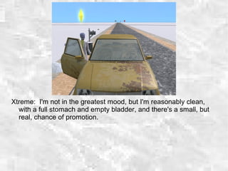 Xtreme: I'm not in the greatest mood, but I'm reasonably clean,
with a full stomach and empty bladder, and there's a small, but
real, chance of promotion.
 