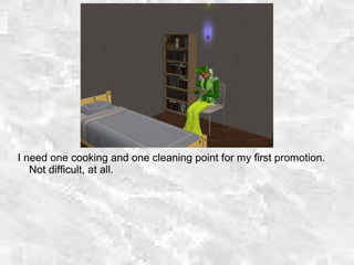 I need one cooking and one cleaning point for my first promotion.
Not difficult, at all.
 