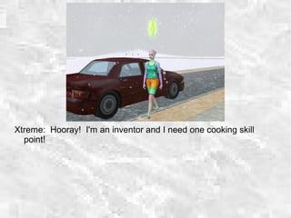 Xtreme: Hooray! I'm an inventor and I need one cooking skill
point!
 