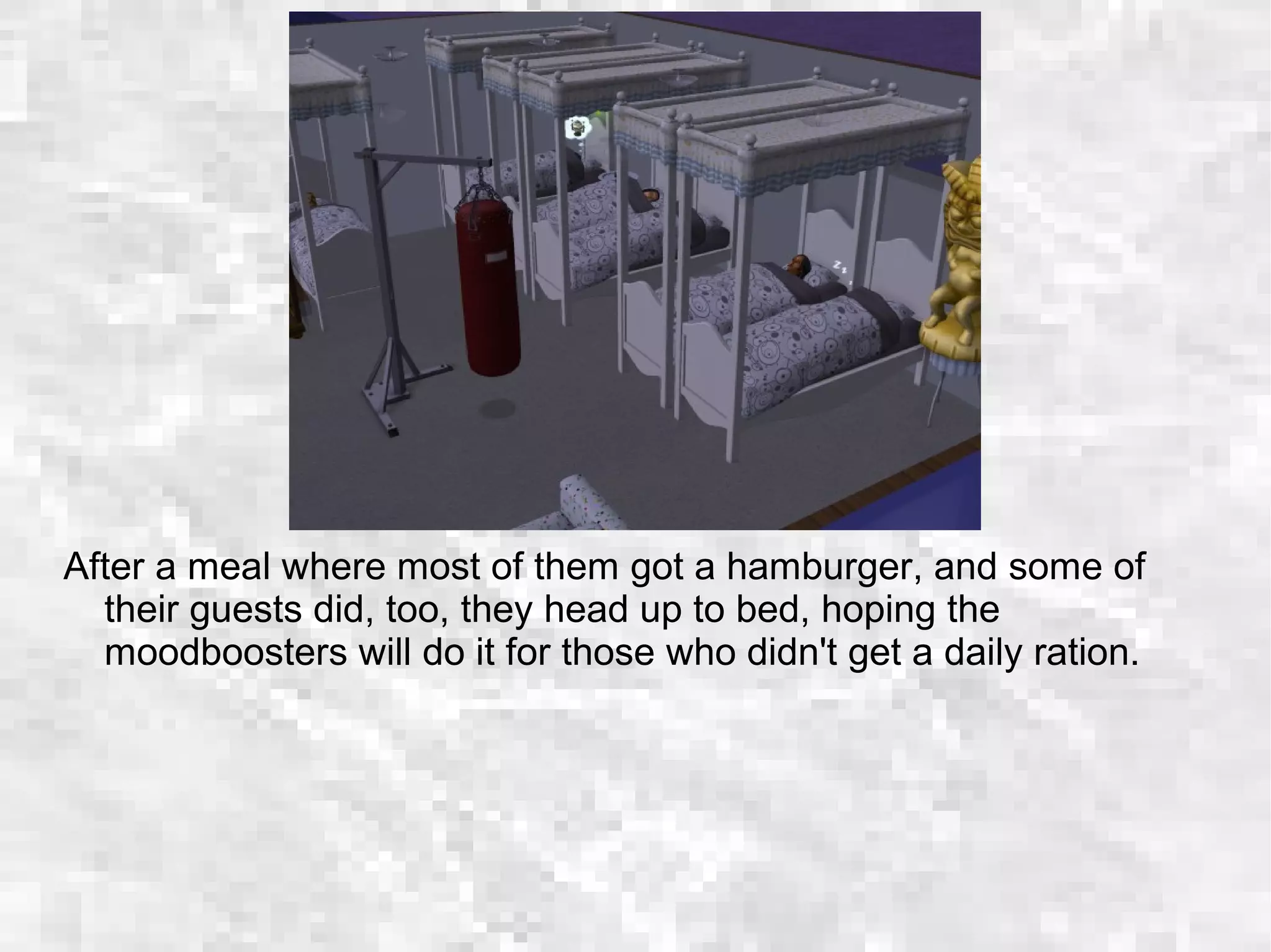 After a meal where most of them got a hamburger, and some of
their guests did, too, they head up to bed, hoping the
moodboosters will do it for those who didn't get a daily ration.
 