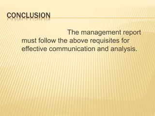 CONCLUSION
The management report
must follow the above requisites for
effective communication and analysis.
 