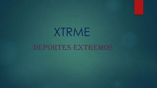 XTRME
DEPORTES EXTREMOS
 