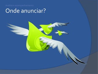 Análise e acompanhamento Onde anunciar?  