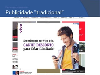 Ferramentas de e-mkt Publicidade “tradicional” 
 