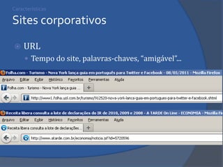 Características Sites corporativos 
URL 
Tempo do site, palavras-chaves, “amigável”... 
 