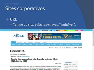 Características Sites corporativos 
URL 
Tempo do site, palavras-chaves, “amigável”... 
 