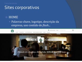 Características Sites corporativos 
HOME 
Palavras-chave, logotipo, descrição da empresa, uso contido de flash... 
 