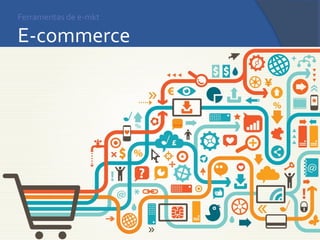 Ferramentas de e-mkt E-commerce 
 