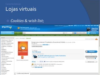 Características Lojas virtuais 
Cookies & wish list; 
 