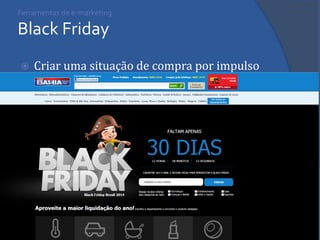 Ferramentas de e-marketing Black Friday 
Criar uma situação de compra por impulso  
