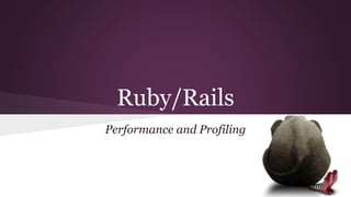 Ruby/Rails
Performance and Profiling
 